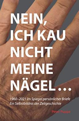 Nein, ich kau nicht meine Nägel ...: 1960-2021 im Spiegel persönlicher Briefe