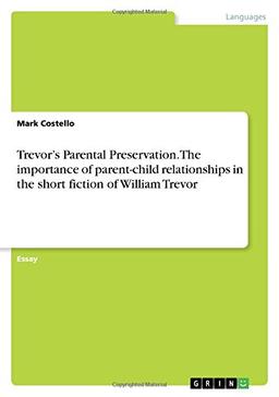 Trevor¿s Parental Preservation. The importance of parent-child relationships in the short fiction of William Trevor