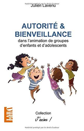 Autorité et bienveillance: dans l'animation de groupes d'enfants et d'adolescents (J'anime!)