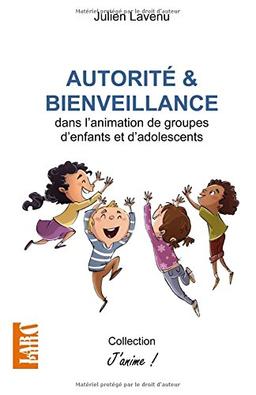 Autorité et bienveillance: dans l'animation de groupes d'enfants et d'adolescents (J'anime!)