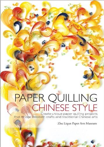 Paper Quilling Chinese Style: Create Unique Paper Projects That Bridge Western Crafts and Traditional Chinese Arts