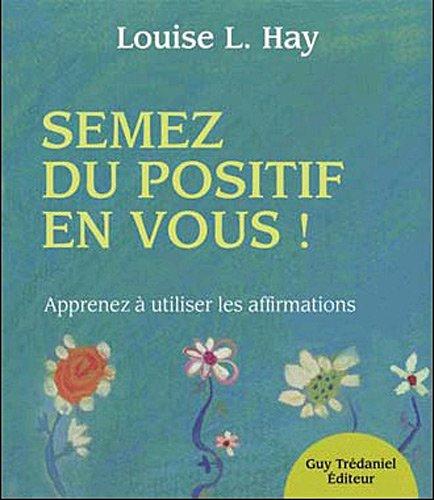 Semez du positif en vous ! : apprendre à utiliser les affirmations