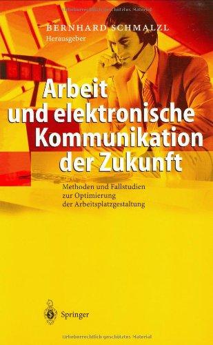 Arbeit und elektronische Kommunikation der Zukunft: Methoden und Fallstudien zur Optimierung der Arbeitsplatzgestaltung