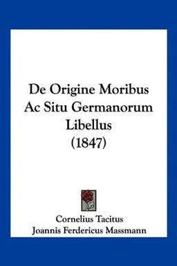 De Origine Moribus Ac Situ Germanorum Libellus (1847)