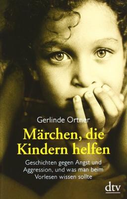 Märchen, die Kindern helfen: Geschichten gegen Angst und Aggression, und was man beim Vorlesen wissen sollte