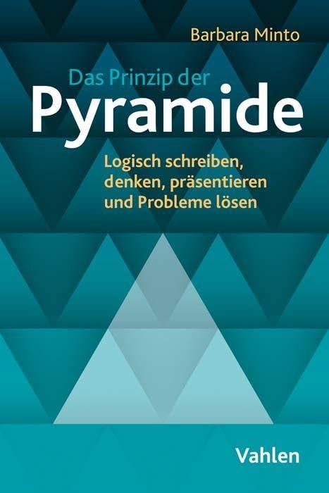 Das Prinzip der Pyramide: Logisch schreiben, denken, präsentieren und Probleme lösen