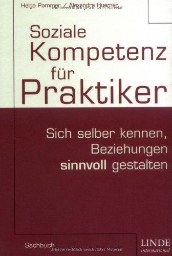 Soziale Kompetenz für Praktiker. Sich selber kennen, Beziehungen sinnvoll gestalten