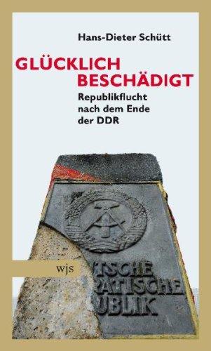 Glücklich beschädigt: Republikflucht nach dem Ende der DDR