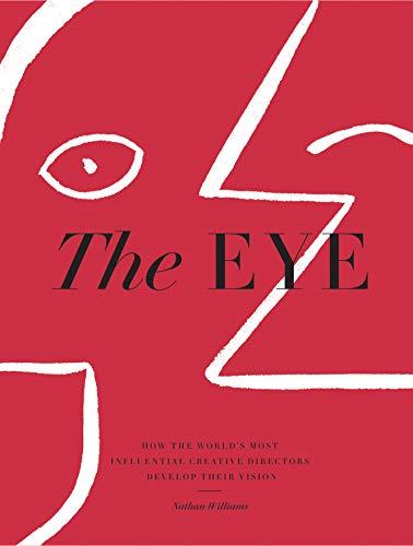 The Eye: How the Worlds Most Influential Creative Directors Develop Their Vision