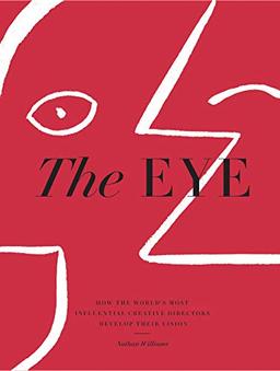 The Eye: How the Worlds Most Influential Creative Directors Develop Their Vision