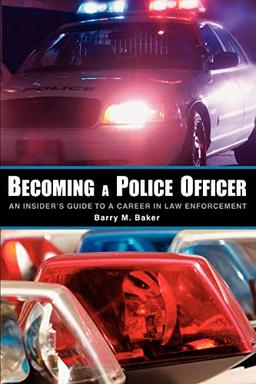 Becoming a Police Officer: An Insider's Guide to a Career in Law Enforcement