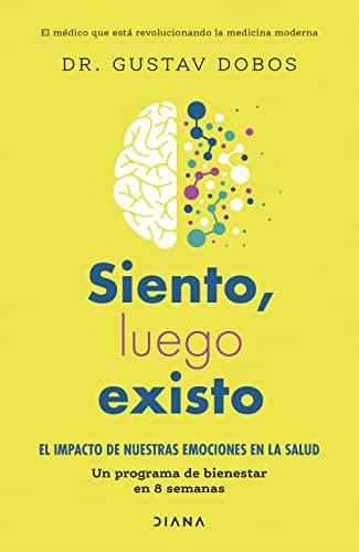 Siento, luego existo: El impacto de nuestras emociones en la salud. Un programa de bienestar de 8 semanas (Salud natural)