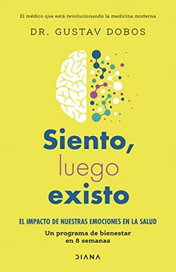 Siento, luego existo: El impacto de nuestras emociones en la salud. Un programa de bienestar de 8 semanas (Salud natural)