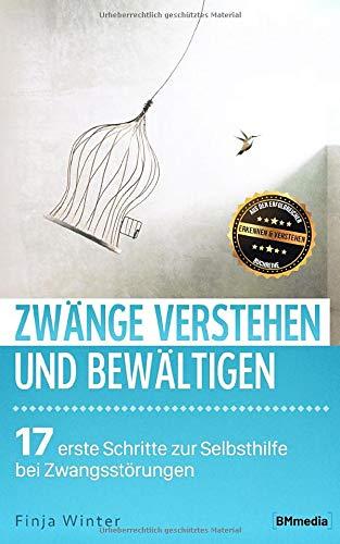 Zwänge verstehen und bewältigen: 17 erste Schritte zur Selbsthilfe bei Zwangsstörungen (Erkennen & Verstehen, Band 3)