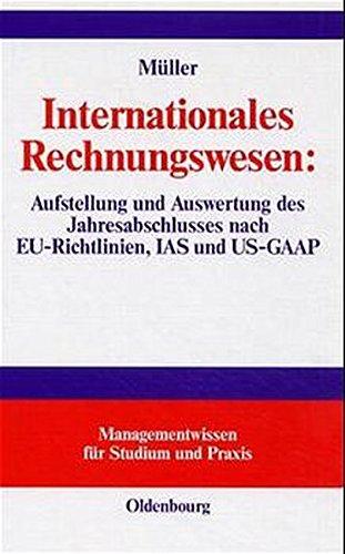 Internationales Rechnungswesen: Aufstellung und Auswertung des Jahresabschlusses nach EU-Richtlinien, IAS und US-GAAP (Managementwissen für Studium und Praxis)