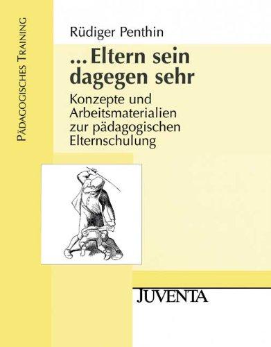 ...Eltern sein dagegen sehr: Konzepte und Arbeitsmaterialien zur pädagogischen Elternschulung (Pädagogisches Training)