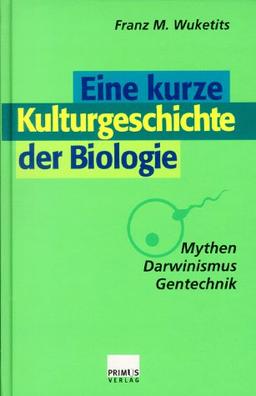 Eine kurze Kulturgeschichte der Biologie. Mythen, Darwinismus, Gentechnik