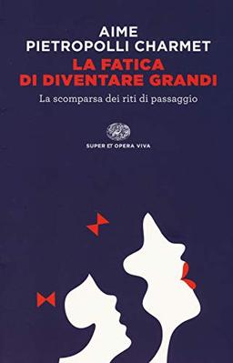 La fatica di diventare grandi. La scomparsa dei riti di passaggio (Super ET. Opera viva)