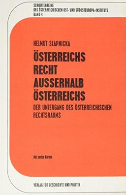 Österreichs Recht außerhalb Österreichs: Der Untergang des österreichischen Rechtsraums (Schriftenreihe des österreichischen Ost- und Südosteuropa-Instituts)