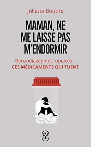 Maman, ne me laisse pas m'endormir : benzodiazépines, opiacés... : ces médicaments qui tuent