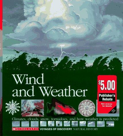 Wind and Weather: Climates, Clouds, Snow, Tornadoes, and How Weather Is Predicted (Scholastic Voyages of Discovery. Natural History)