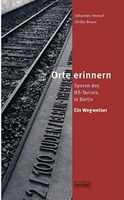 Orte erinnern: Spuren des NS-Terrors in Berlin. NEUAUFLAGE - aktualisiert und erweitert