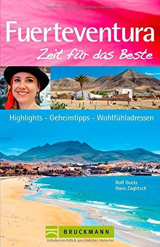 Reiseführer Fuerteventura Zeit für das Beste: Highlights - Geheimtipp - Wohlfühladressen von Strandurlaub bis zu  Restauranttipps und Ausflugszielen auf den Kanarischen Inseln Lanzarote, Gran Canaria