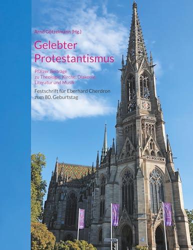 Gelebter Protestantismus: Pfälzer Beiträge zu Theologie, Kirche, Diakonie, Literatur und Musik