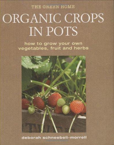 Organic Crops in Pots: How to Grow Your Own Fruit, Vegetables and Herbs