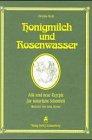 Honigmilch und Rosenwasser. Alte und neue Rezepte für natürliche Schönheit