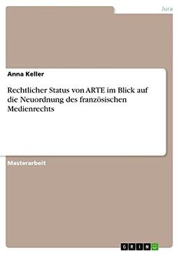 Rechtlicher Status von ARTE im Blick auf die Neuordnung des französischen Medienrechts: Magisterarbeit