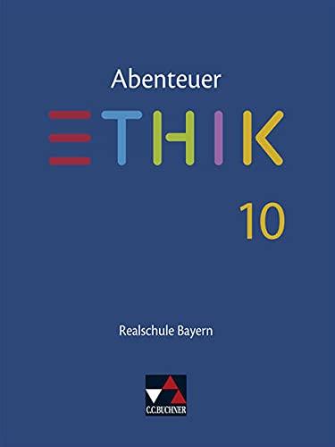 Abenteuer Ethik – Realschule Bayern / Abenteuer Ethik Bayern Realschule 10: Unterrichtswerk für Ethik an Realschulen (Abenteuer Ethik – Realschule Bayern: Unterrichtswerk für Ethik an Realschulen)