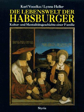 Die Lebenswelt der Habsburger. Kultur- und Mentalitätsgeschichte einer Familie