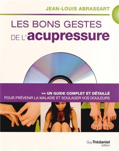 Les bons gestes de l'acupressure : un guide complet et détaillé pour prévenir la maladie et soulager vos douleurs