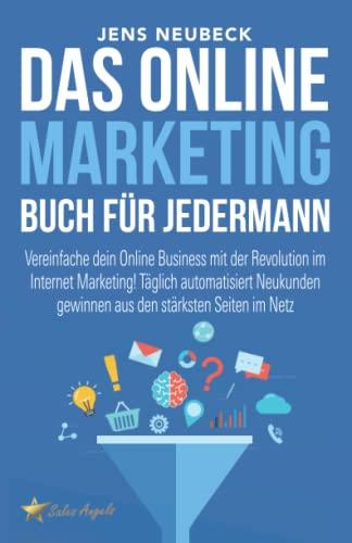 Das Online Marketing Buch für jedermann: Vereinfache dein Online Business mit der Revolution im Internet Marketing! Täglich automatisiert Neukunden gewinnen aus den stärksten Seiten im Netz