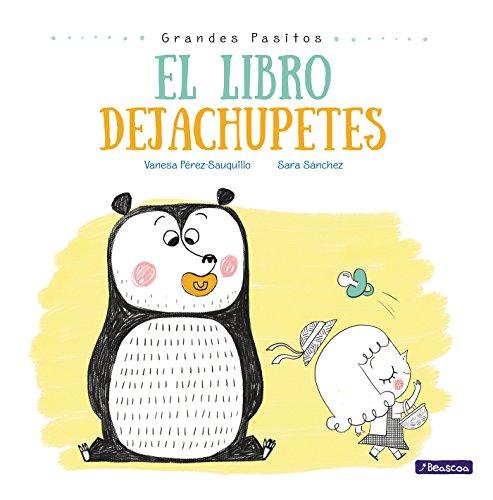 El libro dejachupetes / Big Baby Steps: The Pacifier Give-Up Book (Grandes Pasitos / Big Baby Steps, Band 150042)