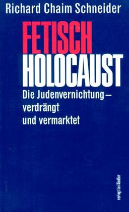 Fetisch Holocaust. Die Judenvernichtung - verdrängt und vermarktet