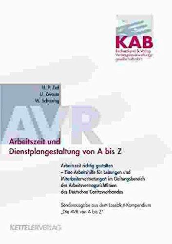 Arbeitszeit und Dienstplangestaltung von A-Z: Arbeitszeit richtig gestalten - Eine Arbeitshilfe füe Leitungen und Mitarbeitervertretungen im Geltungesberei de AVR des Deutschen Caritasverbandes