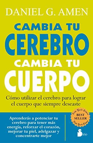 Cambia Tu Cerebro, Cambia Tu Cuerpo: Como potenciar tu cerebro para tener mas energia, reforzar el corazon, mejorar tu piel, adelgazar y concentrarte ... Keep the Body You Have Always Wanted (2011)