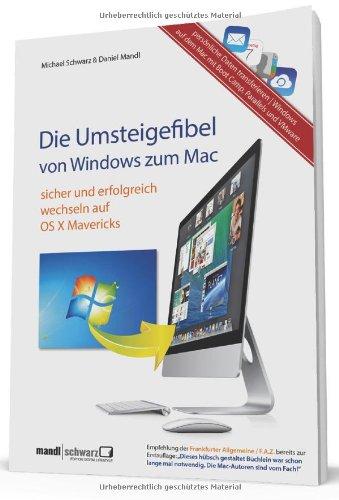 Die Umsteigefibel - von Windows zum Mac: Sicher und erfolgreich wechseln auf OS X 10.9 Mavericks mit Infos zu Boot Camp, Parallels Desktop und VMware Fusion