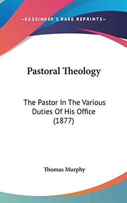 Pastoral Theology: The Pastor In The Various Duties Of His Office (1877)