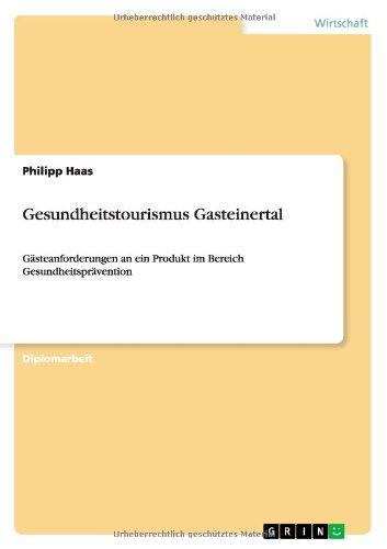 Gesundheitstourismus Gasteinertal: Gästeanforderungen an ein Produkt im Bereich Gesundheitsprävention