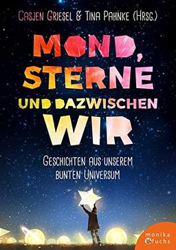 Mond, Sterne, und dazwischen wir: Geschichten aus unserem bunten Universum