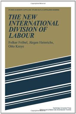 The New International Division of Labour: Structural Unemployment in Industrialised Countries and Industrialisation in Developing Countries (Studies in Modern Capitalism)