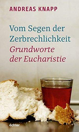 Vom Segen der Zerbrechlichkeit: Grundworte der Eucharistie