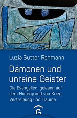 Dämonen und unreine Geister: Die Evangelien, gelesen auf dem Hintergrund von Krieg, Vertreibung und Trauma