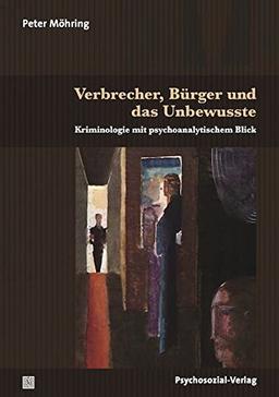 Verbrecher, Bürger und das Unbewusste: Kriminologie mit psychoanalytischem Blick (Bibliothek der Psychoanalyse)