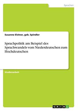 Sprachpolitik am Beispiel des Sprachwandels vom Niederdeutschen zum Hochdeutschen