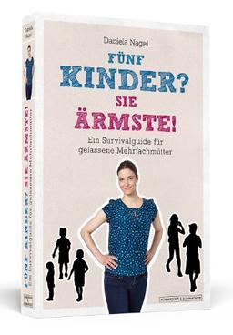 Fünf Kinder? Sie Ärmste! - Ein Survivalguide für gelassene Mehrfachmütter