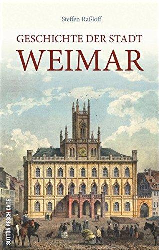 Die Geschichte der Stadt Weimar, kurzweilig und spannend erzählt, eine kompakte Stadtgeschichte (Sutton Krimi)